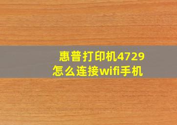 惠普打印机4729怎么连接wifi手机