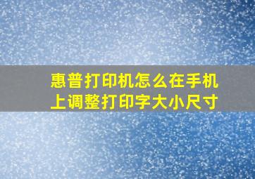 惠普打印机怎么在手机上调整打印字大小尺寸