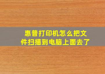 惠普打印机怎么把文件扫描到电脑上面去了