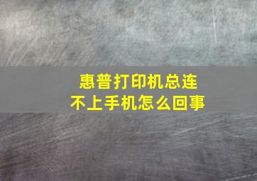 惠普打印机总连不上手机怎么回事