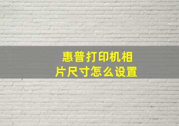 惠普打印机相片尺寸怎么设置