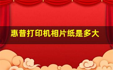 惠普打印机相片纸是多大