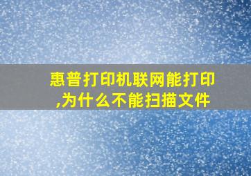 惠普打印机联网能打印,为什么不能扫描文件