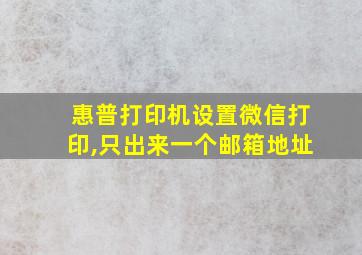 惠普打印机设置微信打印,只出来一个邮箱地址