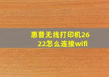 惠普无线打印机2622怎么连接wifi