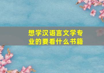 想学汉语言文学专业的要看什么书籍