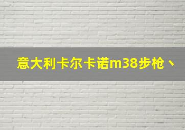 意大利卡尔卡诺m38步枪丶