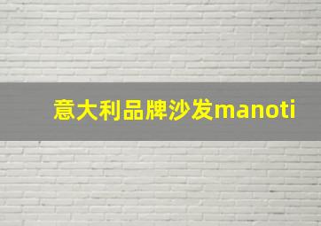 意大利品牌沙发manoti