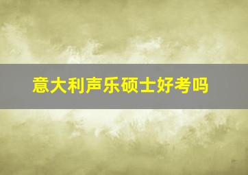 意大利声乐硕士好考吗