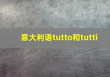 意大利语tutto和tutti