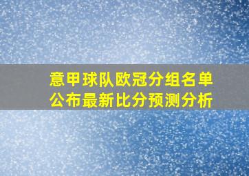 意甲球队欧冠分组名单公布最新比分预测分析