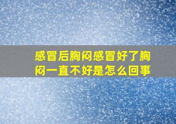 感冒后胸闷感冒好了胸闷一直不好是怎么回事