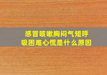 感冒咳嗽胸闷气短呼吸困难心慌是什么原因