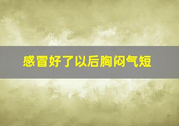 感冒好了以后胸闷气短