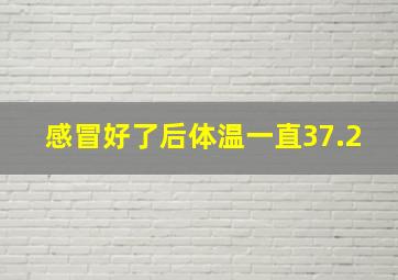 感冒好了后体温一直37.2