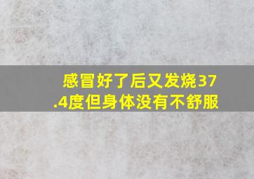 感冒好了后又发烧37.4度但身体没有不舒服