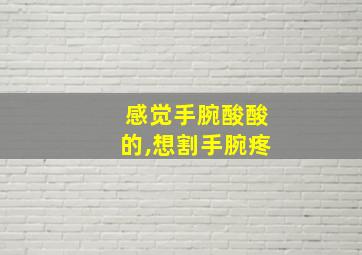 感觉手腕酸酸的,想割手腕疼