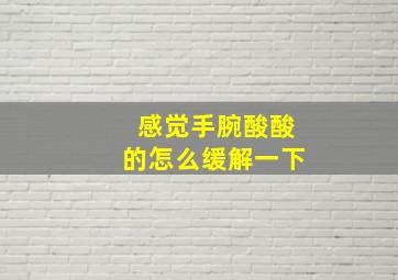 感觉手腕酸酸的怎么缓解一下