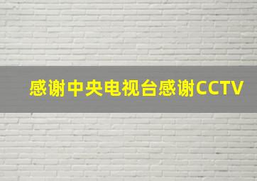 感谢中央电视台感谢CCTV