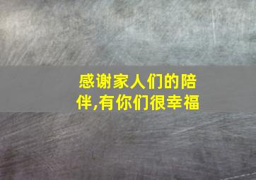 感谢家人们的陪伴,有你们很幸福