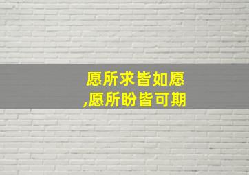 愿所求皆如愿,愿所盼皆可期