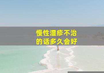 慢性湿疹不治的话多久会好