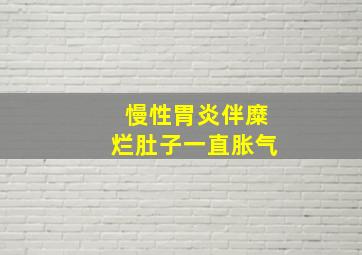 慢性胃炎伴糜烂肚子一直胀气