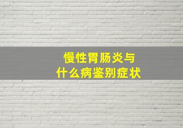 慢性胃肠炎与什么病鉴别症状