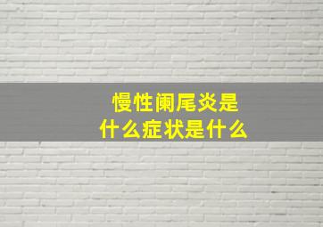 慢性阑尾炎是什么症状是什么