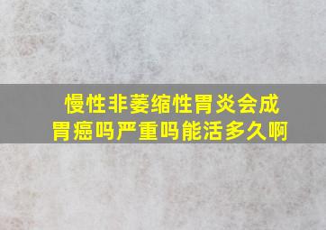 慢性非萎缩性胃炎会成胃癌吗严重吗能活多久啊