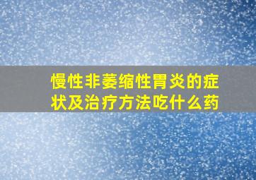 慢性非萎缩性胃炎的症状及治疗方法吃什么药