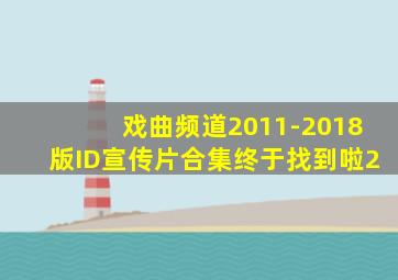 戏曲频道2011-2018版ID宣传片合集终于找到啦2