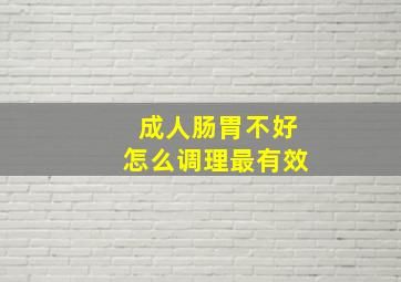 成人肠胃不好怎么调理最有效