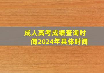 成人高考成绩查询时间2024年具体时间