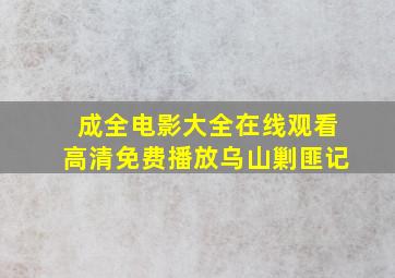 成全电影大全在线观看高清免费播放乌山剿匪记