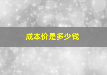 成本价是多少钱