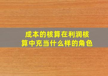 成本的核算在利润核算中充当什么样的角色