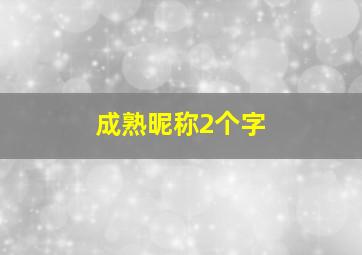 成熟昵称2个字