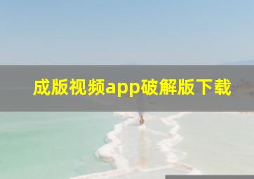 成版视频app破解版下载