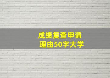 成绩复查申请理由50字大学