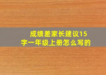 成绩差家长建议15字一年级上册怎么写的