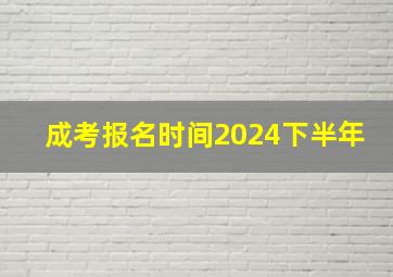 成考报名时间2024下半年