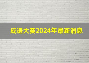 成语大赛2024年最新消息