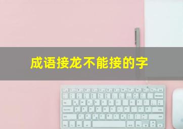 成语接龙不能接的字