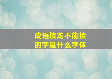 成语接龙不能接的字是什么字体