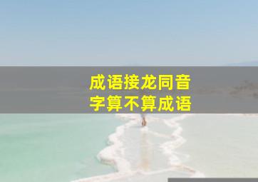 成语接龙同音字算不算成语