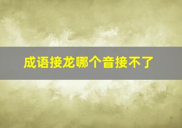 成语接龙哪个音接不了