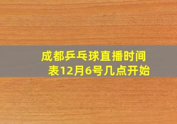 成都乒乓球直播时间表12月6号几点开始