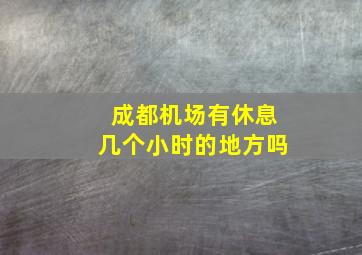 成都机场有休息几个小时的地方吗