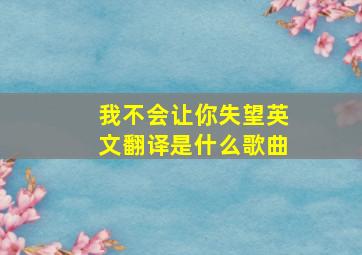 我不会让你失望英文翻译是什么歌曲